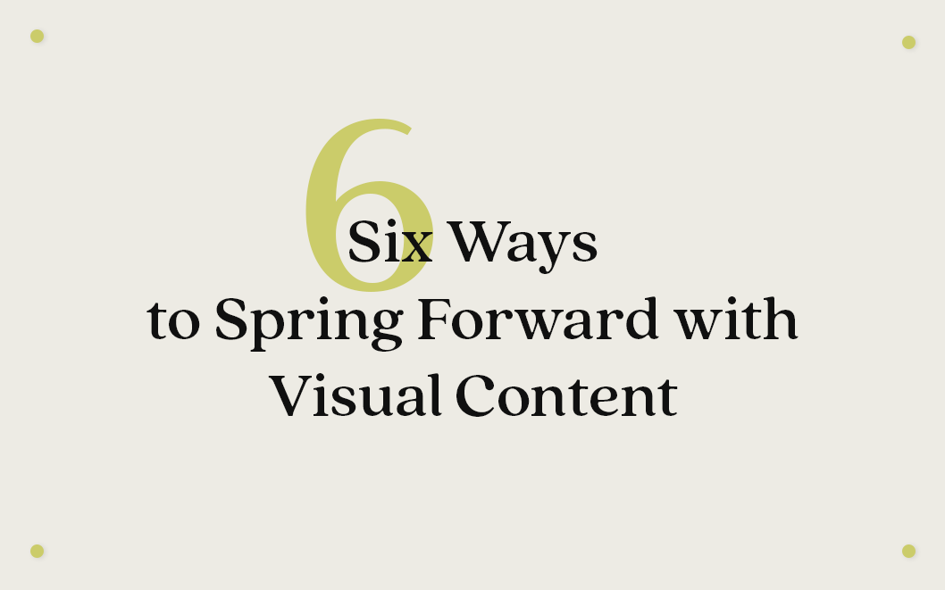 Spring Forward with Six Visual Content Tips